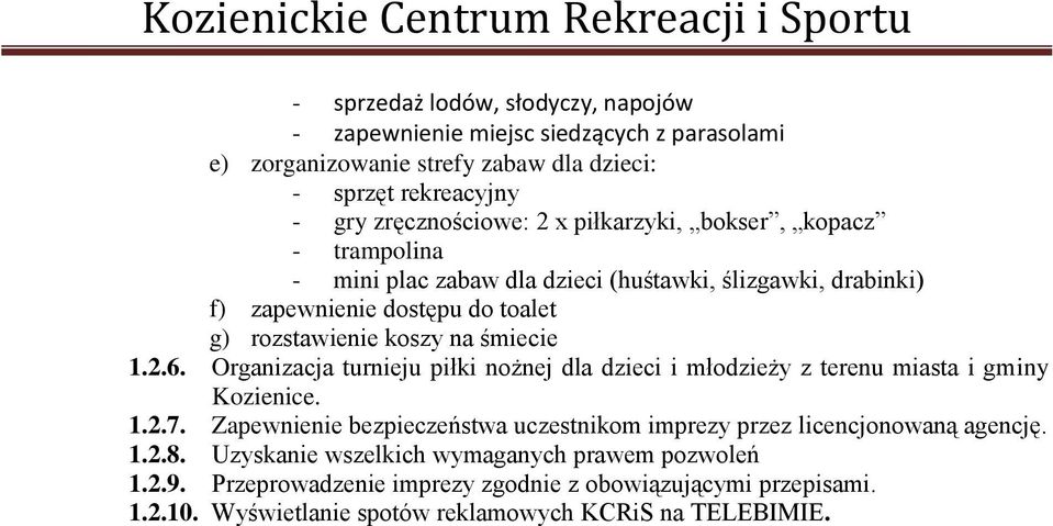 Organizacja turnieju piłki nożnej dla dzieci i młodzieży z terenu miasta i gminy Kozienice. 1.2.7. Zapewnienie bezpieczeństwa uczestnikom imprezy przez licencjonowaną agencję.