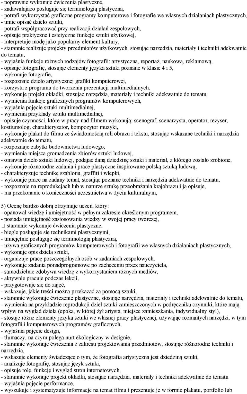 element kultury, - starannie realizuje projekty przedmiotów użytkowych, stosując narzędzia, materiały i techniki adekwatnie do tematu, - wyjaśnia funkcje różnych rodzajów fotografii: artystyczną,