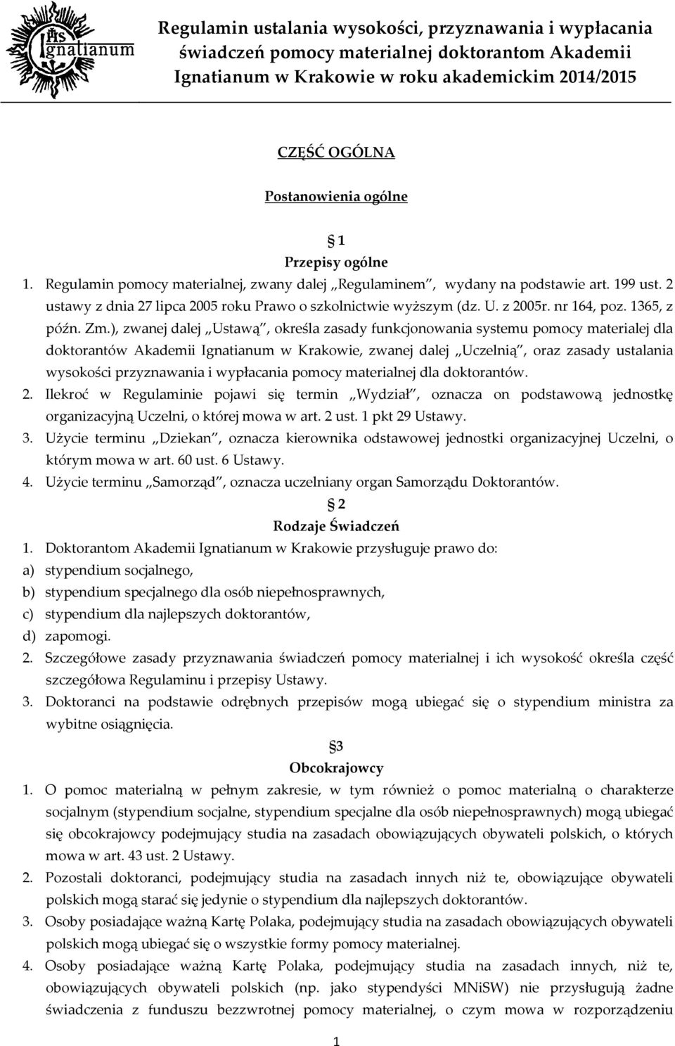 ), zwanej dalej Ustawą, określa zasady funkcjonowania systemu pomocy materialej dla doktorantów Akademii Ignatianum w Krakowie, zwanej dalej Uczelnią, oraz zasady ustalania wysokości przyznawania i