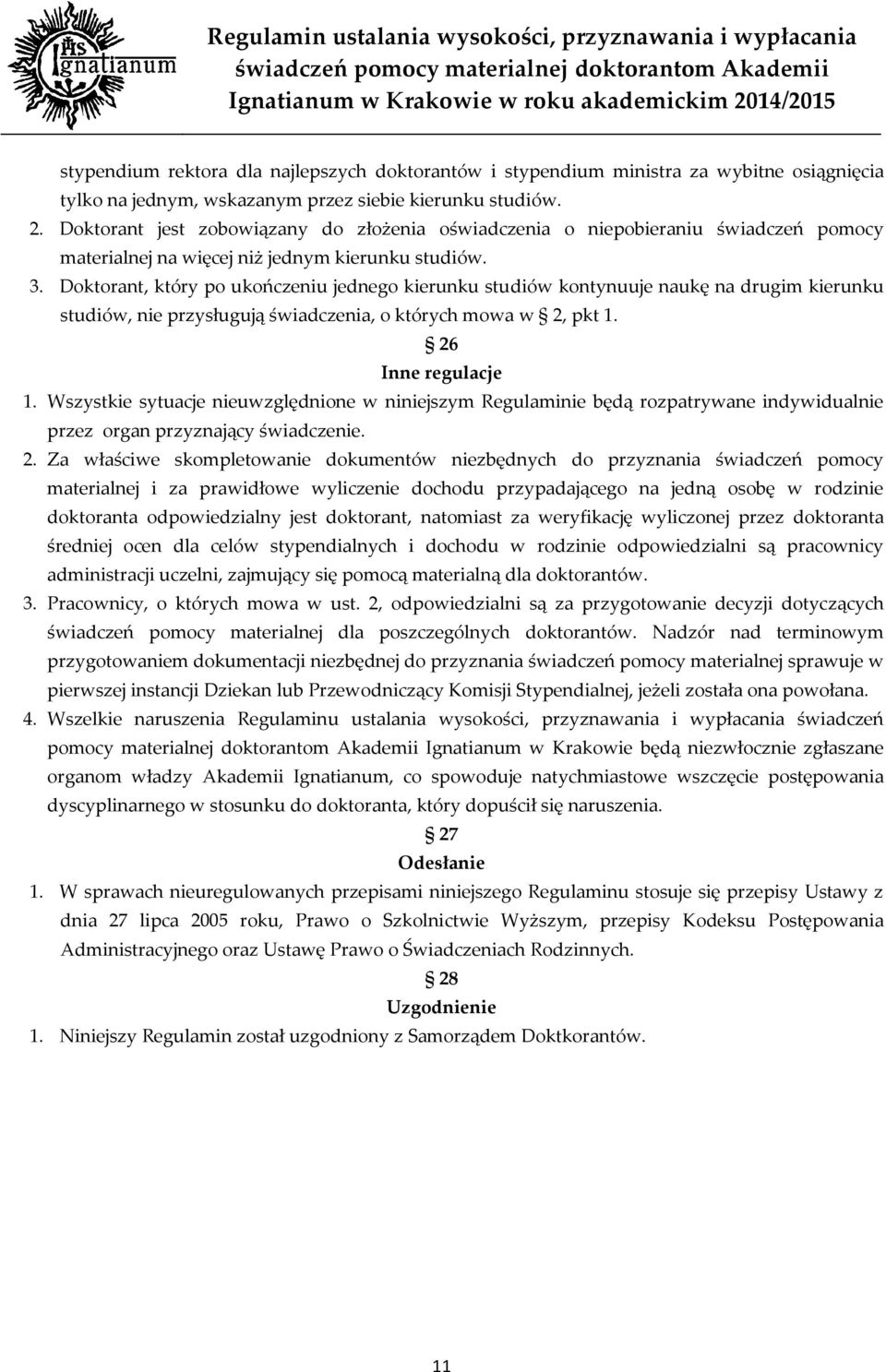 Doktorant, który po ukończeniu jednego kierunku studiów kontynuuje naukę na drugim kierunku studiów, nie przysługują świadczenia, o których mowa w 2, pkt 1. 26 Inne regulacje 1.