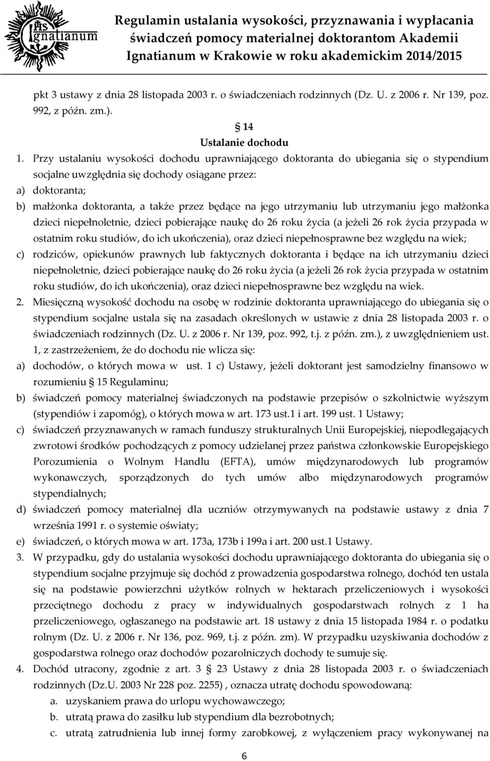 jego utrzymaniu lub utrzymaniu jego małżonka dzieci niepełnoletnie, dzieci pobierające naukę do 26 roku życia (a jeżeli 26 rok życia przypada w ostatnim roku studiów, do ich ukończenia), oraz dzieci