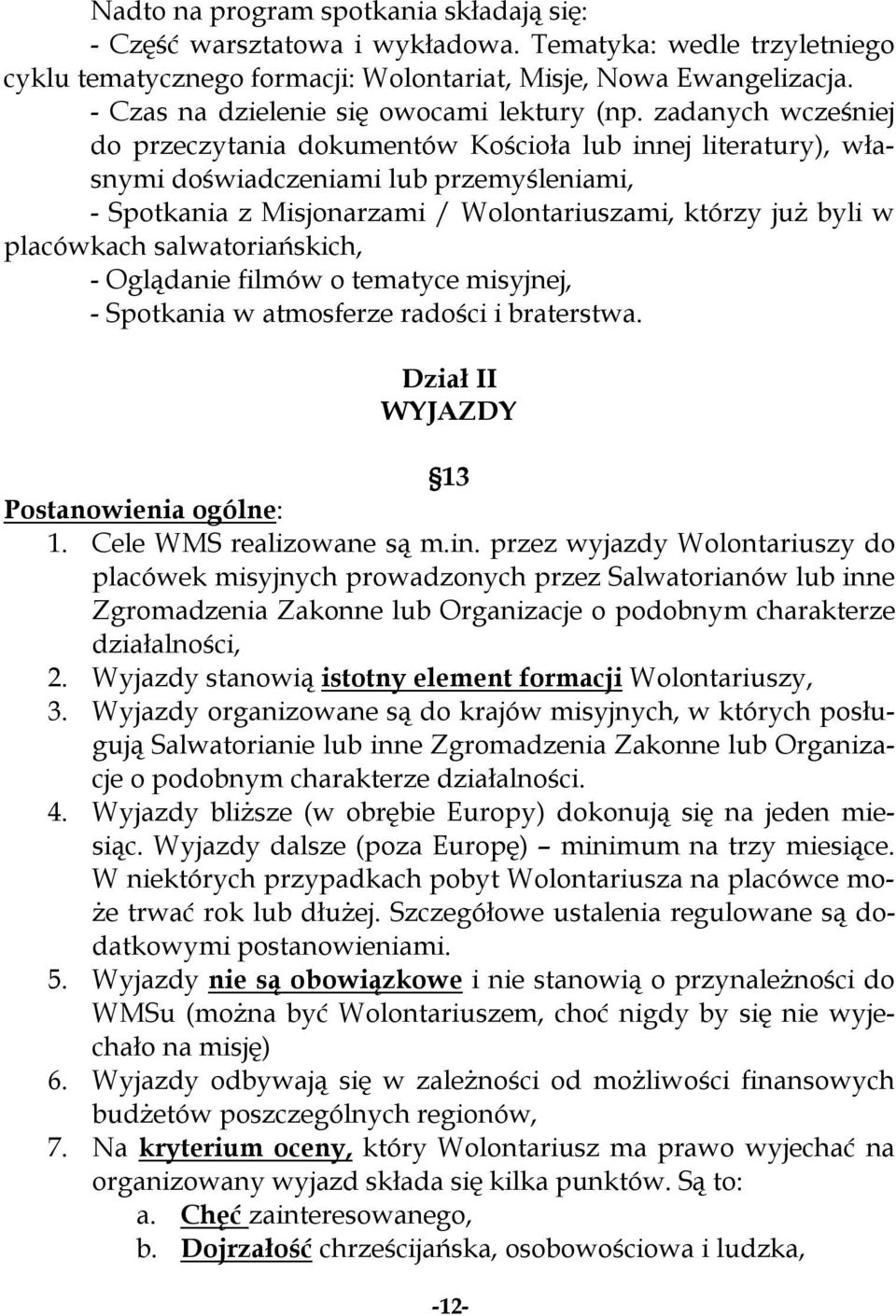 zadanych wcześniej do przeczytania dokumentów Kościoła lub innej literatury), własnymi doświadczeniami lub przemyśleniami, - Spotkania z Misjonarzami / Wolontariuszami, którzy już byli w placówkach