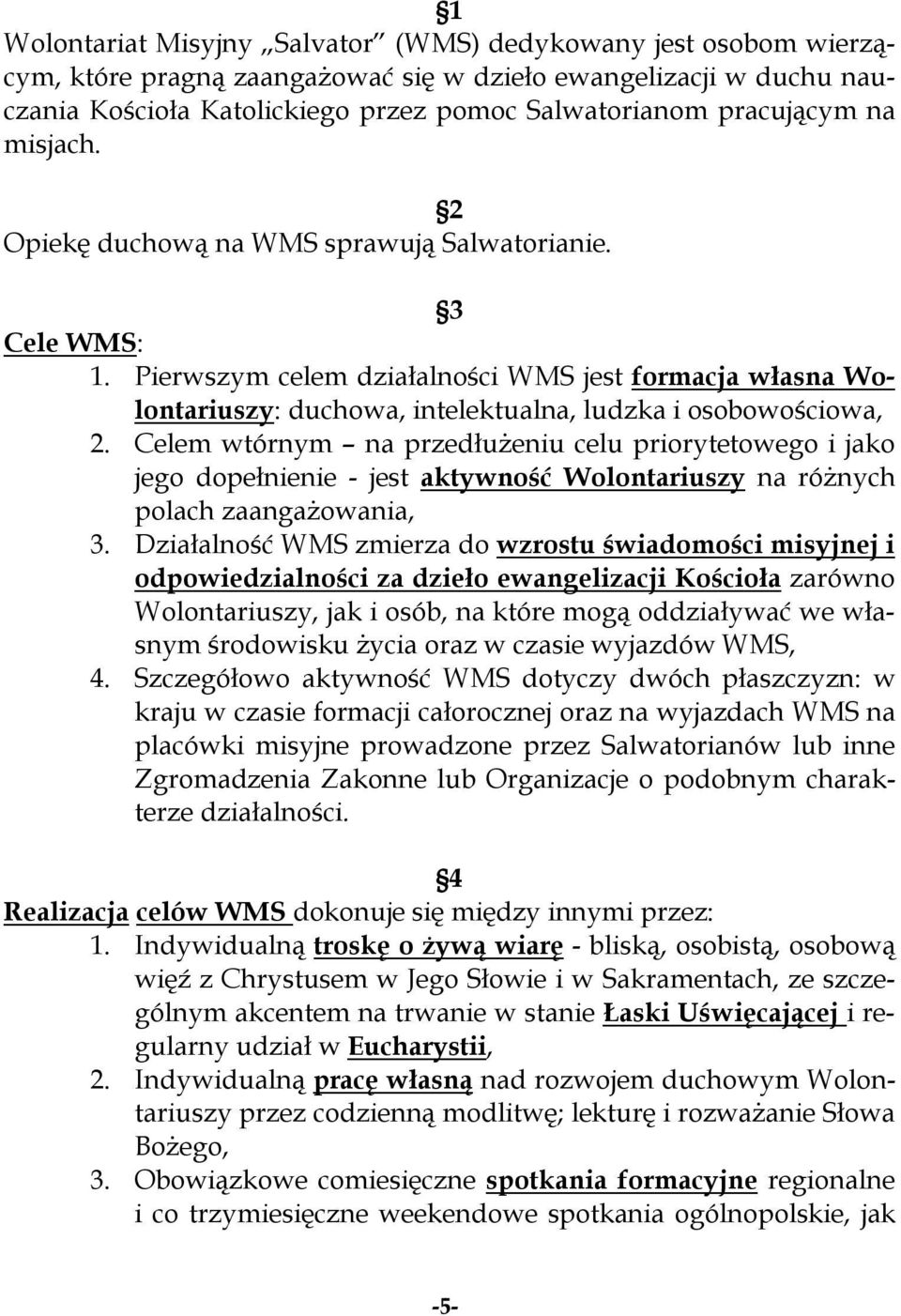 Celem wtórnym na przedłużeniu celu priorytetowego i jako jego dopełnienie - jest aktywność Wolontariuszy na różnych polach zaangażowania, 3.