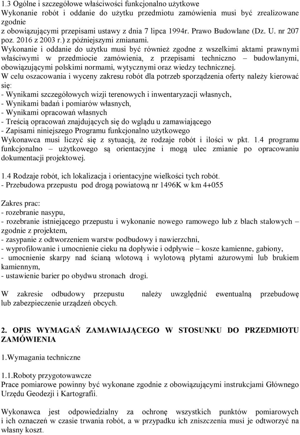 Wykonanie i oddanie do użytku musi być również zgodne z wszelkimi aktami prawnymi właściwymi w przedmiocie zamówienia, z przepisami techniczno budowlanymi, obowiązującymi polskimi normami, wytycznymi