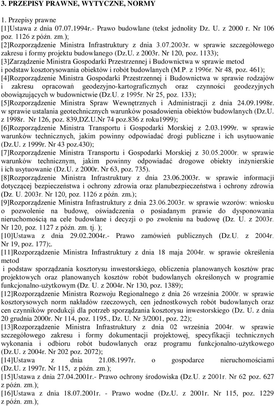 1133); [3]Zarządzenie Ministra Gospodarki Przestrzennej i Budownictwa w sprawie metod i podstaw kosztorysowania obiektów i robót budowlanych (M.P. z 1996r. Nr 48, poz.