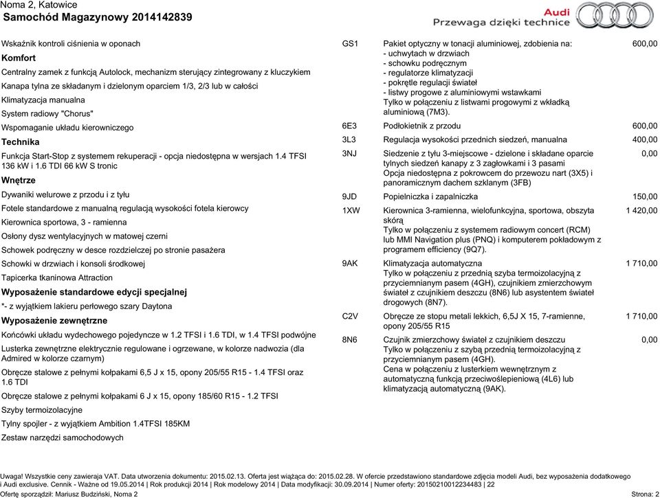 6 TDI 66 kw S tronic Wnętrze Dywaniki welurowe z przodu i z tyłu Fotele standardowe z manualną regulacją wysokości fotela kierowcy Kierownica sportowa, 3 - ramienna Osłony dysz wentylacyjnych w