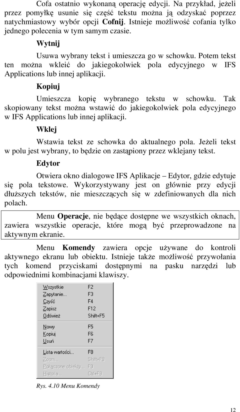 Potem tekst ten można wkleić do jakiegokolwiek pola edycyjnego w IFS Applications lub innej aplikacji. Kopiuj Umieszcza kopię wybranego tekstu w schowku.