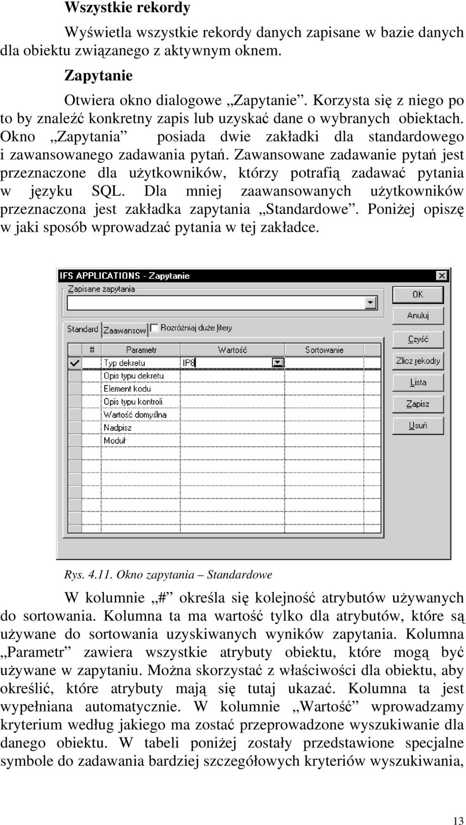 Zawansowane zadawanie pytań jest przeznaczone dla użytkowników, którzy potrafią zadawać pytania w języku SQL. Dla mniej zaawansowanych użytkowników przeznaczona jest zakładka zapytania Standardowe.