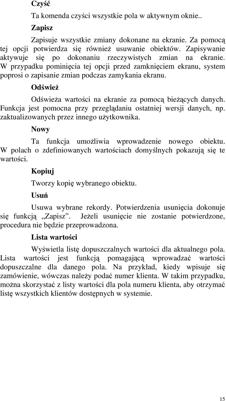 Odśwież Odświeża wartości na ekranie za pomocą bieżących danych. Funkcja jest pomocna przy przeglądaniu ostatniej wersji danych, np. zaktualizowanych przez innego użytkownika.