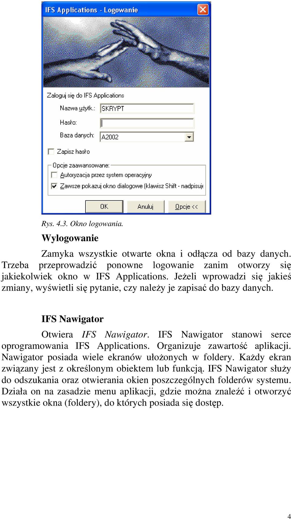 Jeżeli wprowadzi się jakieś zmiany, wyświetli się pytanie, czy należy je zapisać do bazy danych. IFS Nawigator Otwiera IFS Nawigator.