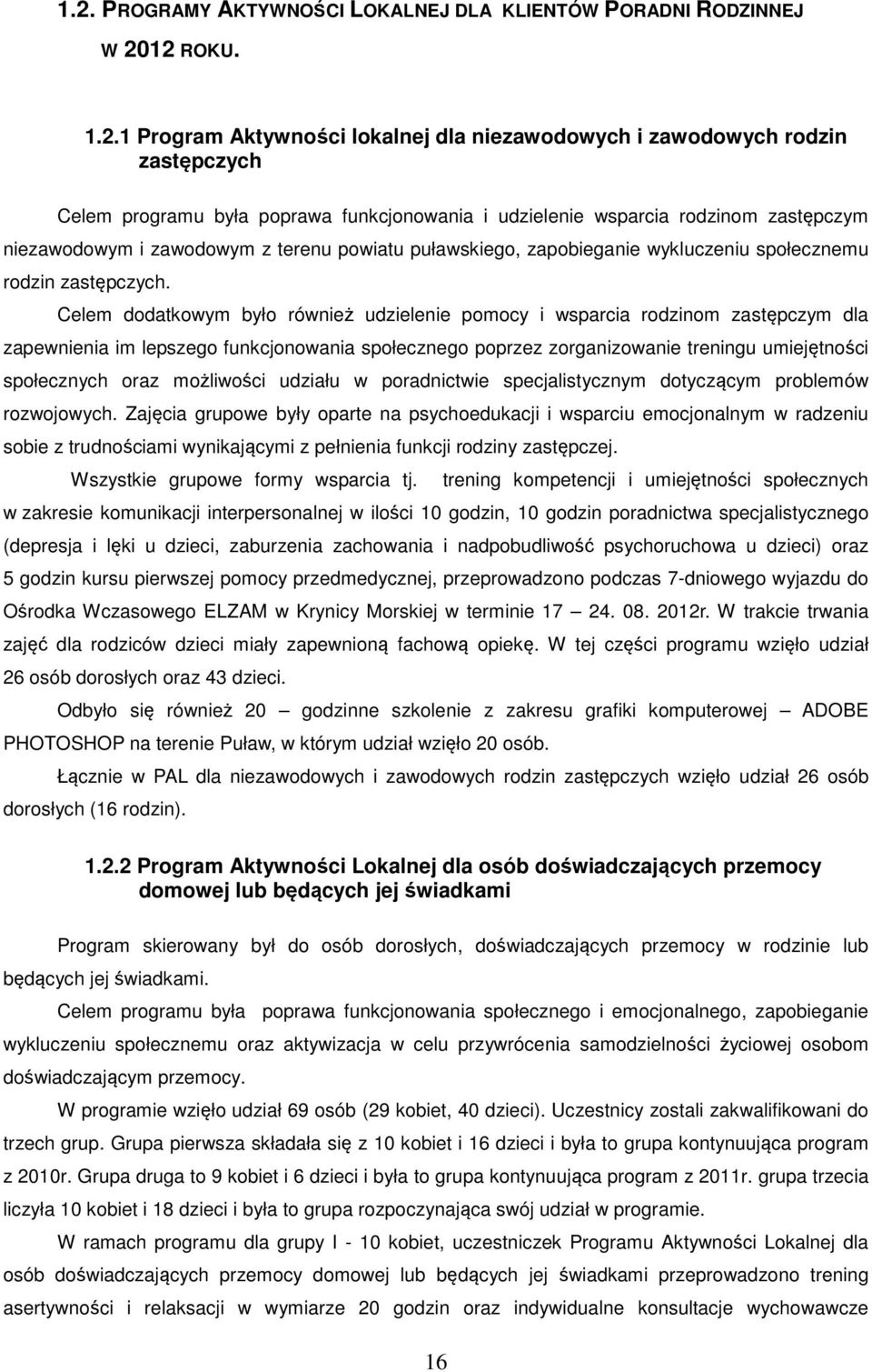 Celem dodatkowym było również udzielenie pomocy i wsparcia rodzinom zastępczym dla zapewnienia im lepszego funkcjonowania społecznego poprzez zorganizowanie treningu umiejętności społecznych oraz