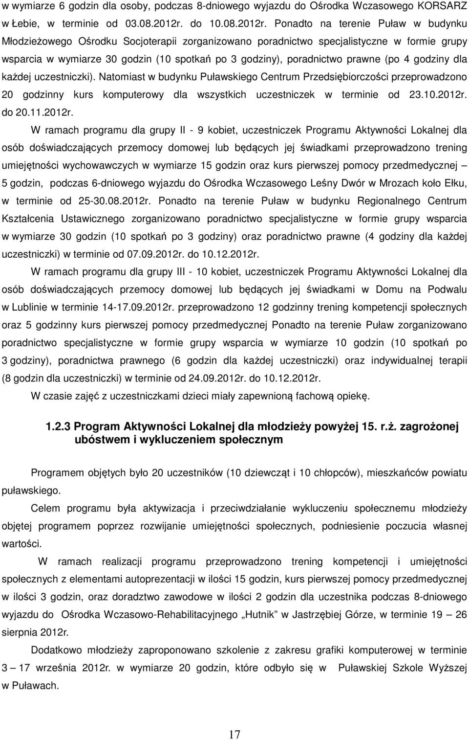 Ponadto na terenie Puław w budynku Młodzieżowego Ośrodku Socjoterapii zorganizowano poradnictwo specjalistyczne w formie grupy wsparcia w wymiarze 30 godzin (10 spotkań po 3 godziny), poradnictwo