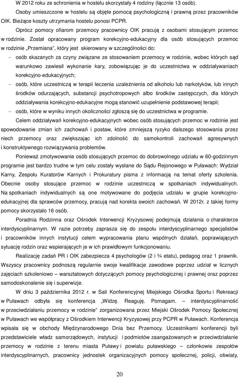 Został opracowany program korekcyjno-edukacyjny dla osób stosujących przemoc w rodzinie Przemiana, który jest skierowany w szczególności do: - osób skazanych za czyny związane ze stosowaniem przemocy