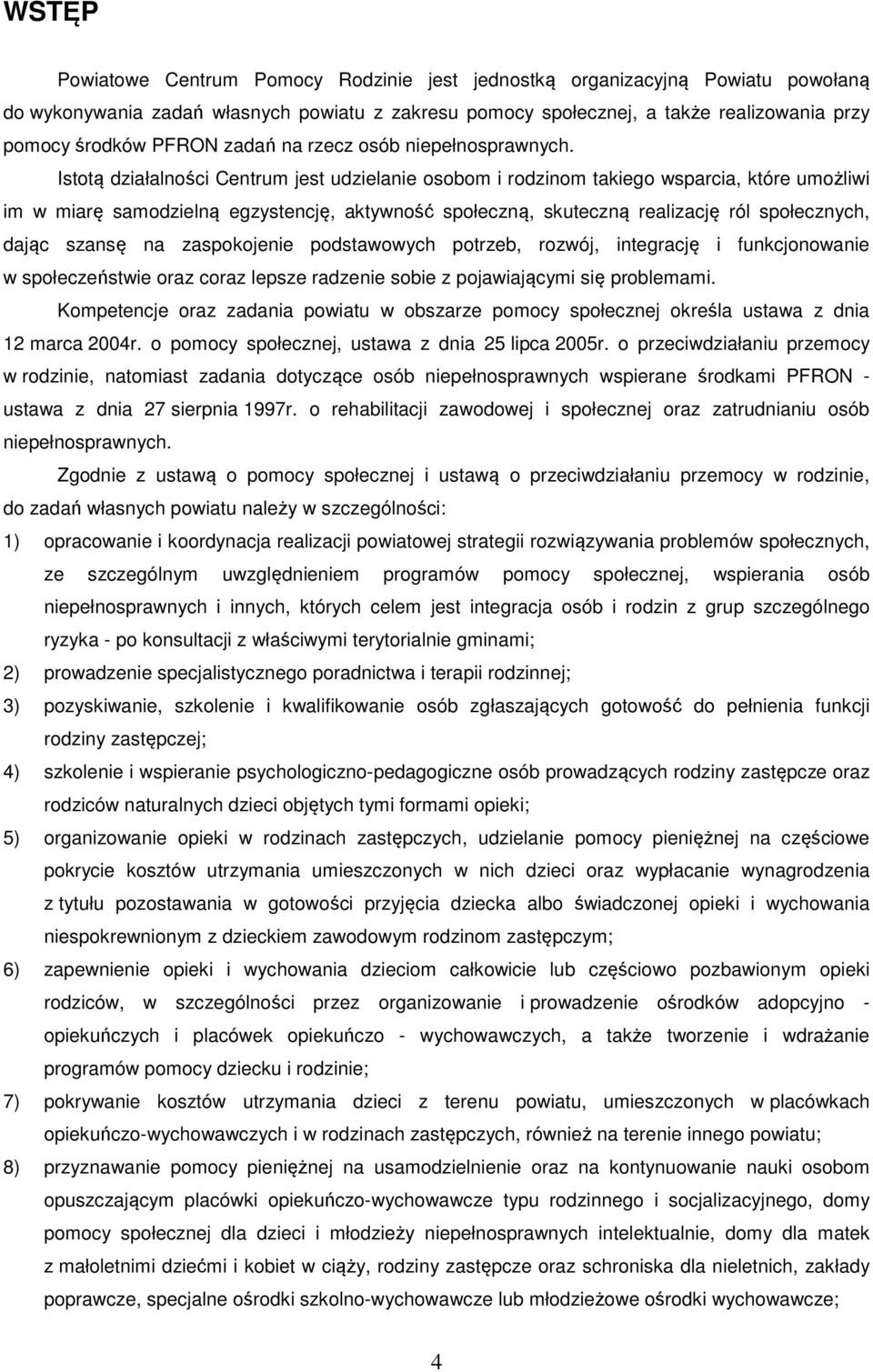 Istotą działalności Centrum jest udzielanie osobom i rodzinom takiego wsparcia, które umożliwi im w miarę samodzielną egzystencję, aktywność społeczną, skuteczną realizację ról społecznych, dając