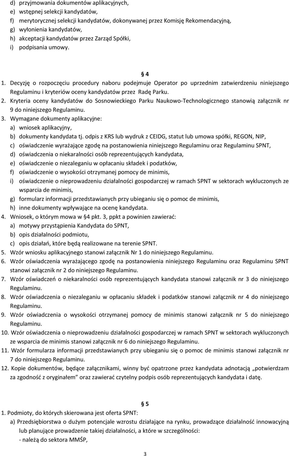 Decyzję o rozpoczęciu procedury naboru podejmuje Operator po uprzednim zatwierdzeniu niniejszego Regulaminu i kryteriów oceny kandydatów przez Radę Parku. 2.