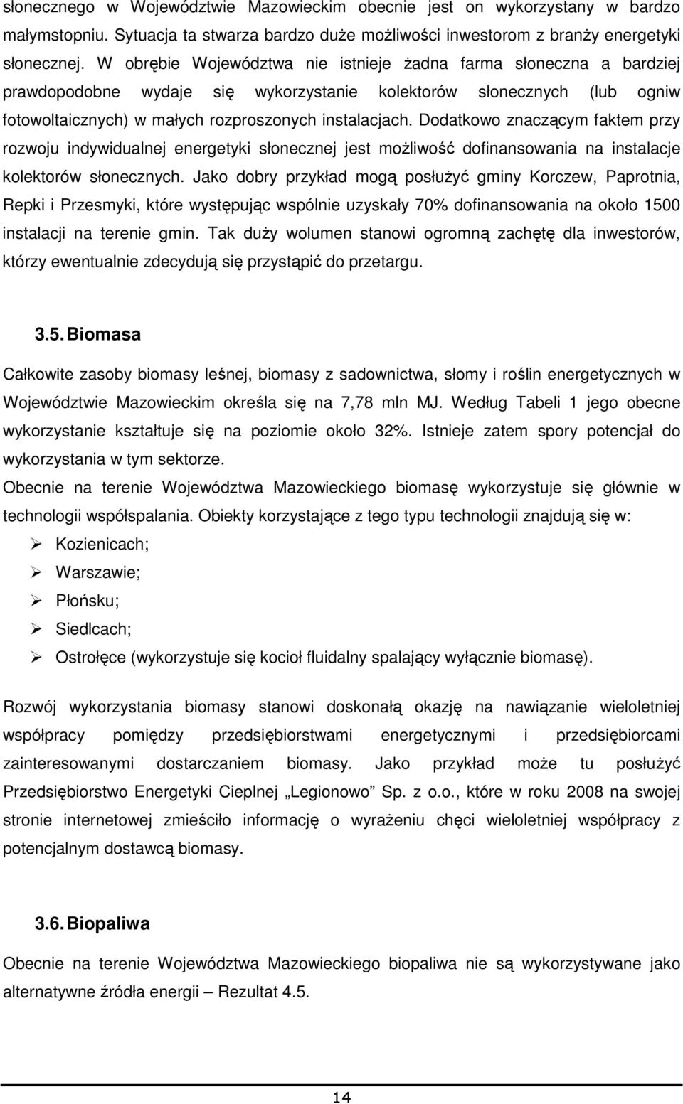 Dodatkowo znaczącym faktem przy rozwoju indywidualnej energetyki słonecznej jest moŝliwość dofinansowania na instalacje kolektorów słonecznych.