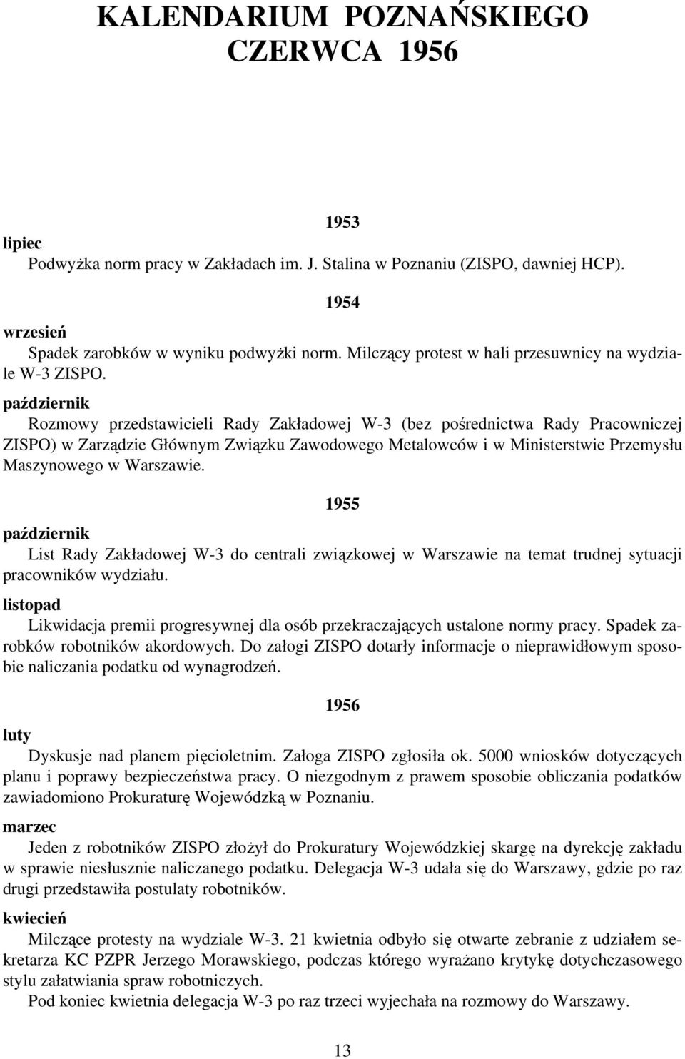 październik Rozmowy przedstawicieli Rady Zakładowej W-3 (bez pośrednictwa Rady Pracowniczej ZISPO) w Zarządzie Głównym Związku Zawodowego Metalowców i w Ministerstwie Przemysłu Maszynowego w