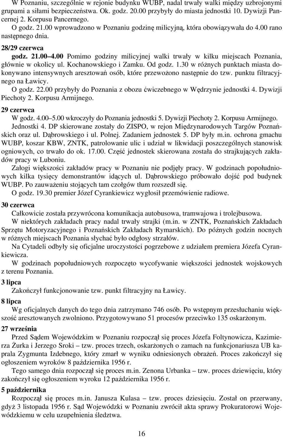 00 Pomimo godziny milicyjnej walki trwały w kilku miejscach Poznania, głównie w okolicy ul. Kochanowskiego i Zamku. Od godz. 1.