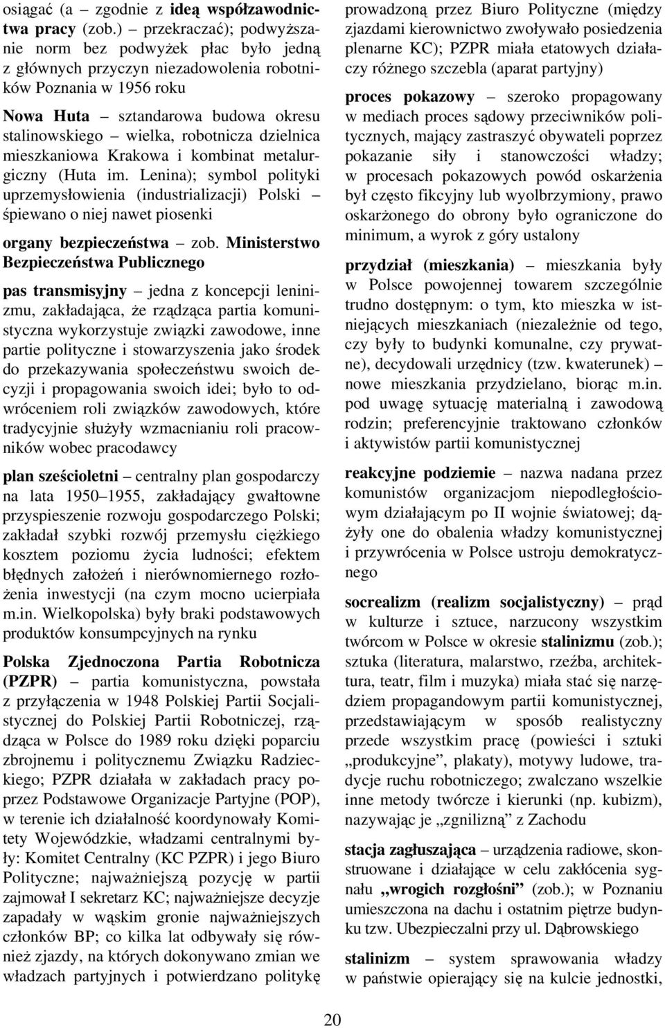 dzielnica mieszkaniowa Krakowa i kombinat metalurgiczny (Huta im. Lenina); symbol polityki uprzemysłowienia (industrializacji) Polski śpiewano o niej nawet piosenki organy bezpieczeństwa zob.