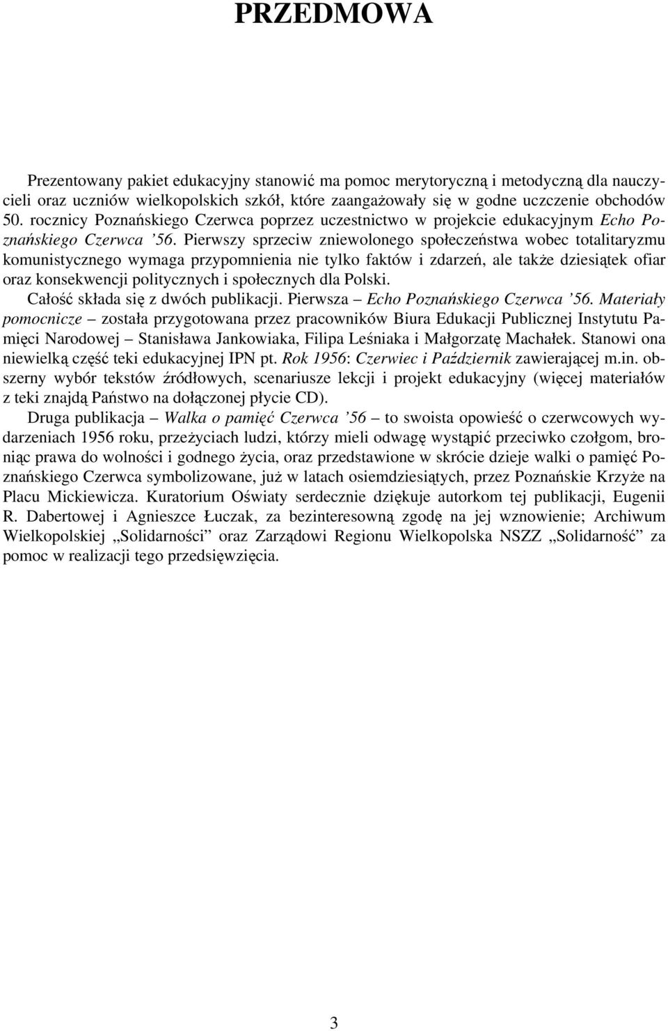 Pierwszy sprzeciw zniewolonego społeczeństwa wobec totalitaryzmu komunistycznego wymaga przypomnienia nie tylko faktów i zdarzeń, ale takŝe dziesiątek ofiar oraz konsekwencji politycznych i