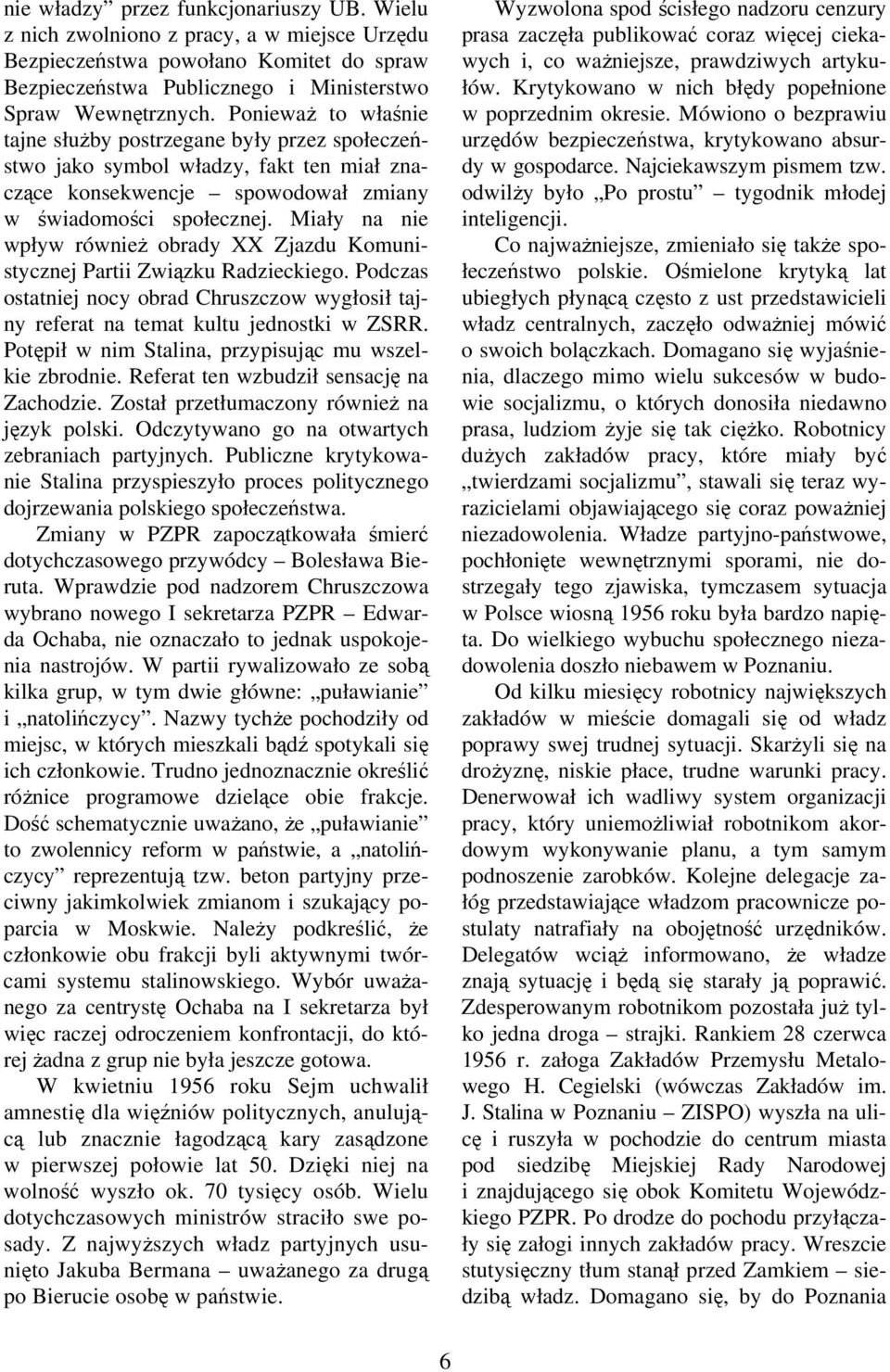 Miały na nie wpływ równieŝ obrady XX Zjazdu Komunistycznej Partii Związku Radzieckiego. Podczas ostatniej nocy obrad Chruszczow wygłosił tajny referat na temat kultu jednostki w ZSRR.