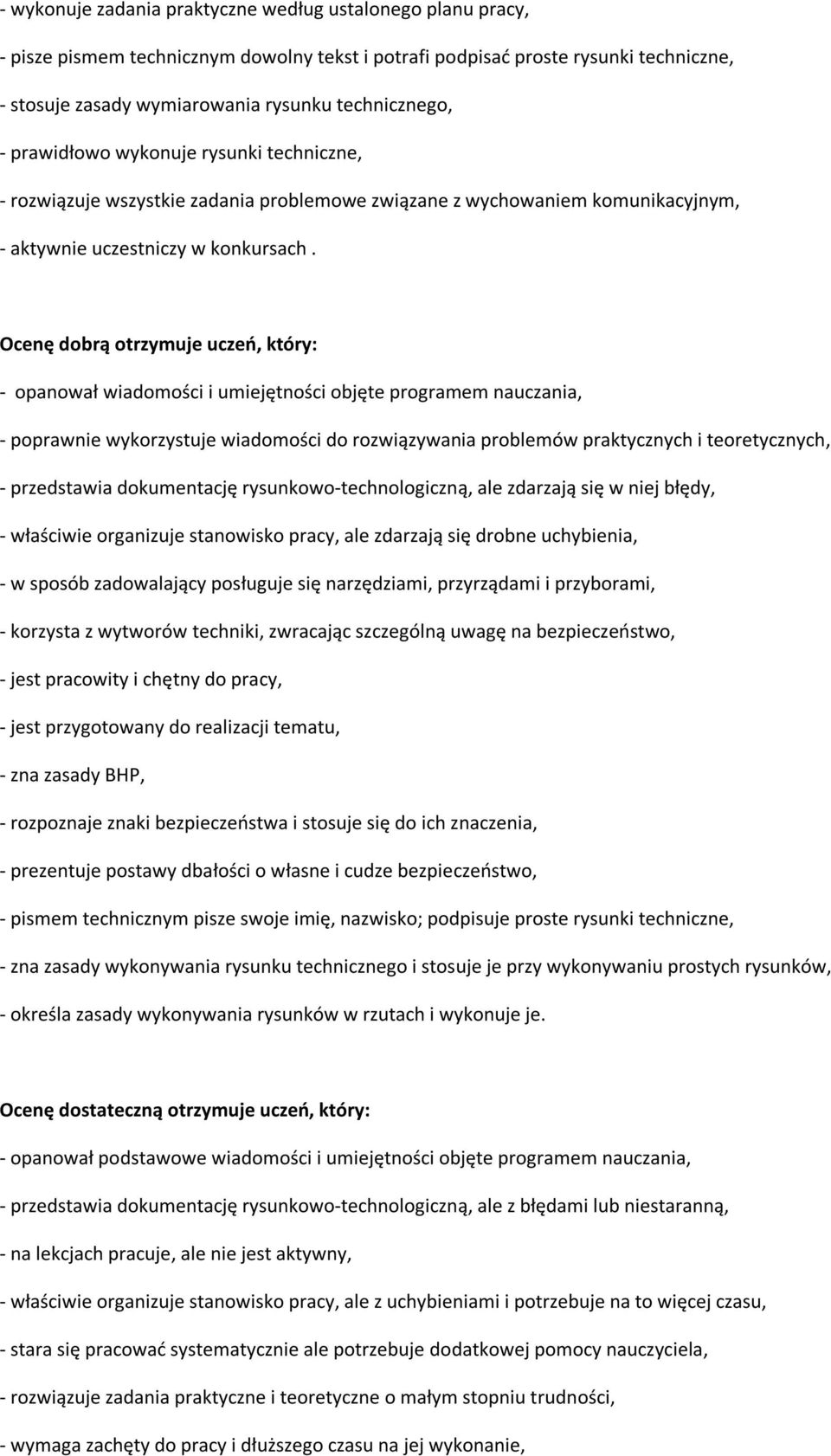 Ocenę dobrą otrzymuje uczeń, który: - opanował wiadomości i umiejętności objęte programem nauczania, - poprawnie wykorzystuje wiadomości do rozwiązywania problemów praktycznych i teoretycznych, -