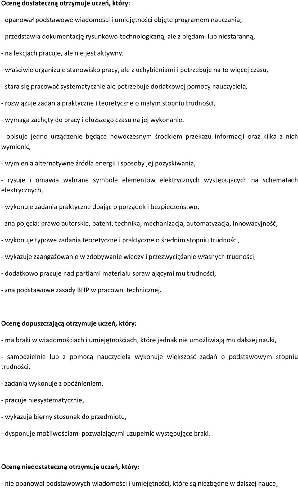 potrzebuje dodatkowej pomocy nauczyciela, - rozwiązuje zadania praktyczne i teoretyczne o małym stopniu trudności, - wymaga zachęty do pracy i dłuższego czasu na jej wykonanie, - opisuje jedno