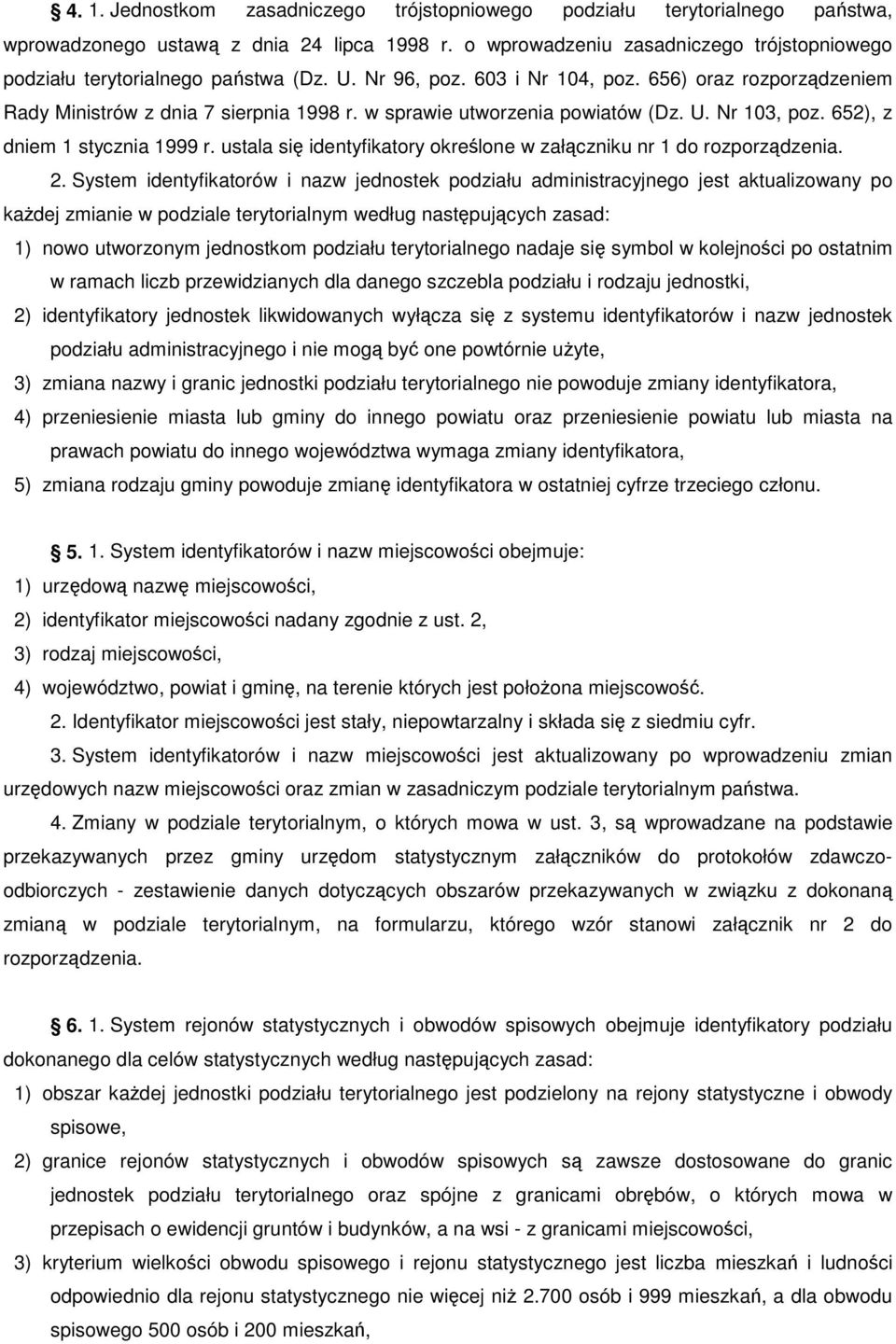 w sprawie utworzenia powiatów (Dz. U. Nr 103, poz. 652), z dniem 1 stycznia 1999 r. ustala się identyfikatory określone w załączniku nr 1 do rozporządzenia. 2.