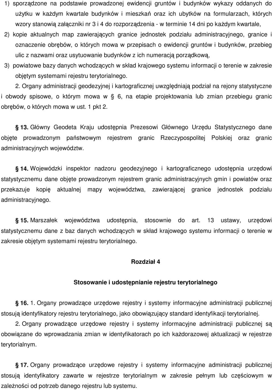 których mowa w przepisach o ewidencji gruntów i budynków, przebieg ulic z nazwami oraz usytuowanie budynków z ich numeracją porządkową, 3) powiatowe bazy danych wchodzących w skład krajowego systemu