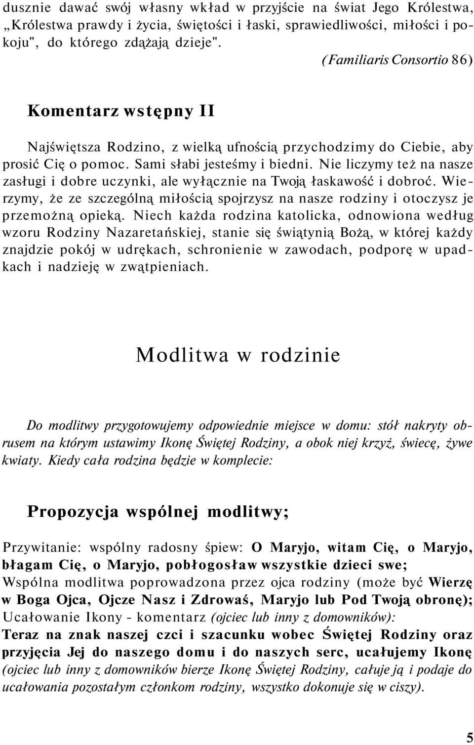 Nie liczymy też na nasze zasługi i dobre uczynki, ale wyłącznie na Twoją łaskawość i dobroć. Wierzymy, że ze szczególną miłością spojrzysz na nasze rodziny i otoczysz je przemożną opieką.