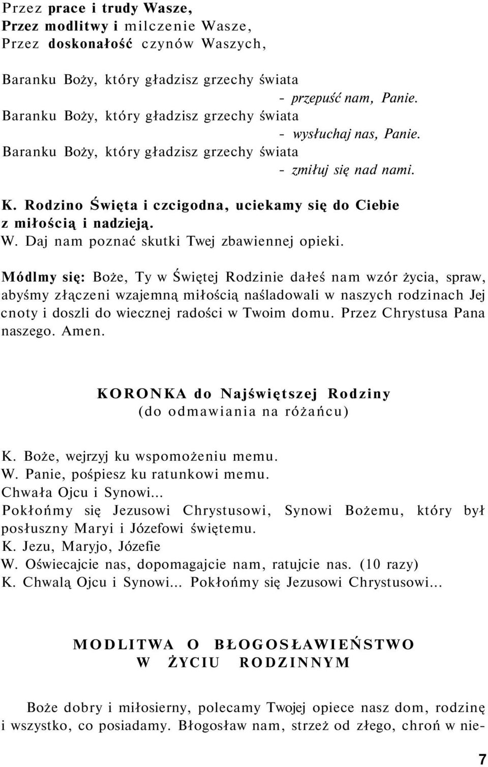 Rodzino Święta i czcigodna, uciekamy się do Ciebie z miłością i nadzieją. W. Daj nam poznać skutki Twej zbawiennej opieki.