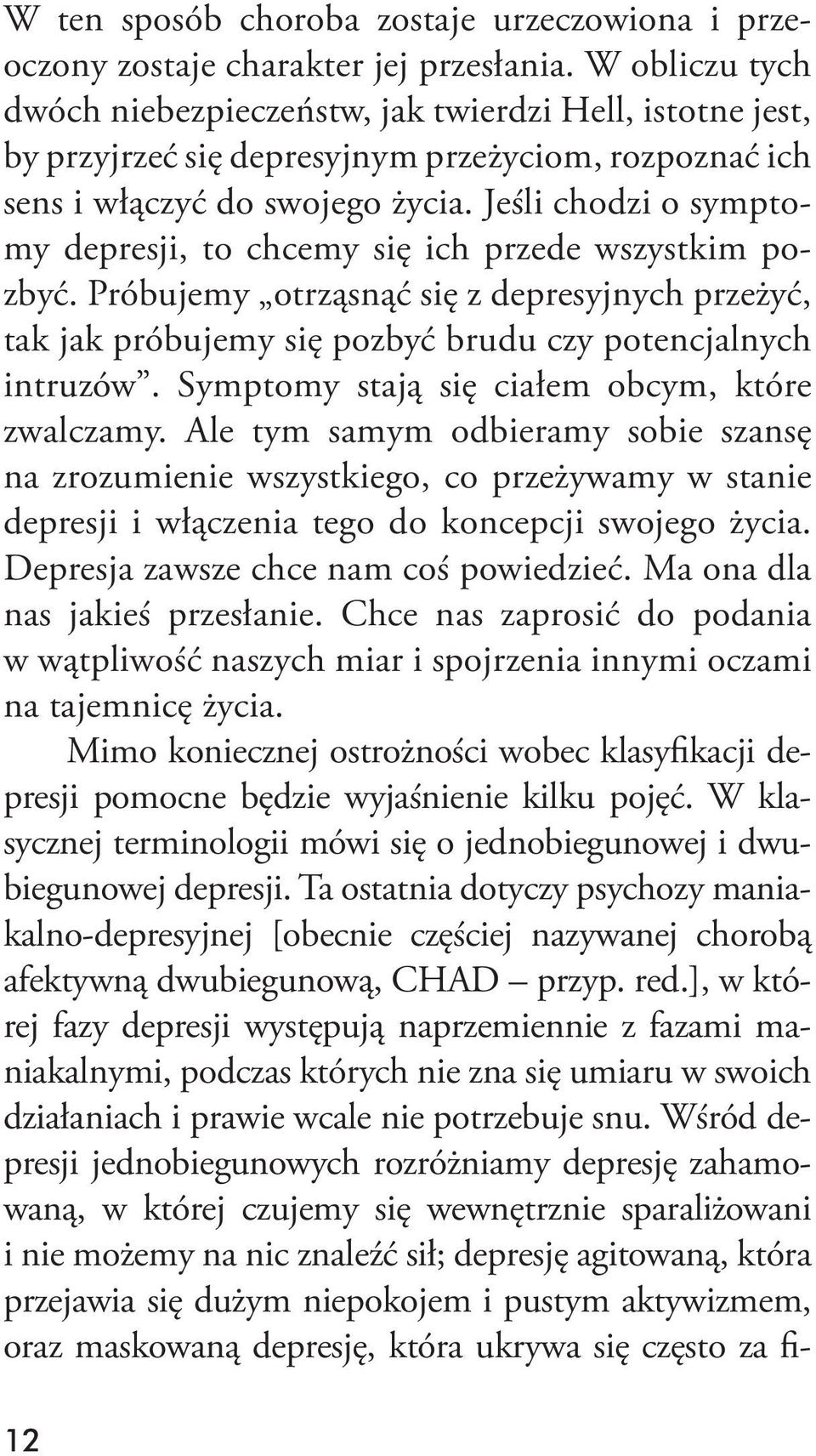 Jeśli chodzi o symptomy depresji, to chcemy się ich przede wszystkim pozbyć. Próbujemy otrząsnąć się z depresyjnych przeżyć, tak jak próbujemy się pozbyć brudu czy potencjalnych intruzów.