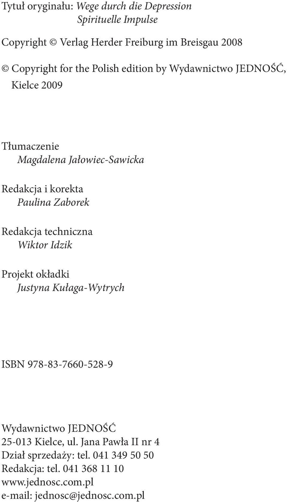 Redakcja techniczna Wiktor Idzik Projekt okładki Justyna Kułaga-Wytrych ISBN 978-83-7660-528-9 Wydawnictwo JEDNOŚĆ 25-013 Kielce,