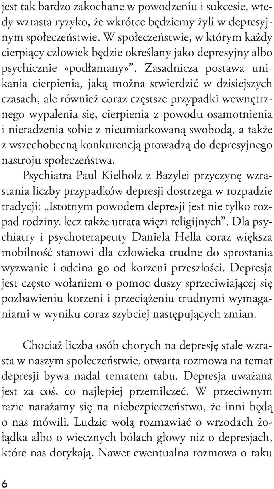 Zasadnicza postawa unikania cierpienia, jaką można stwierdzić w dzisiejszych czasach, ale również coraz częstsze przypadki wewnętrznego wypalenia się, cierpienia z powodu osamotnienia i nieradzenia