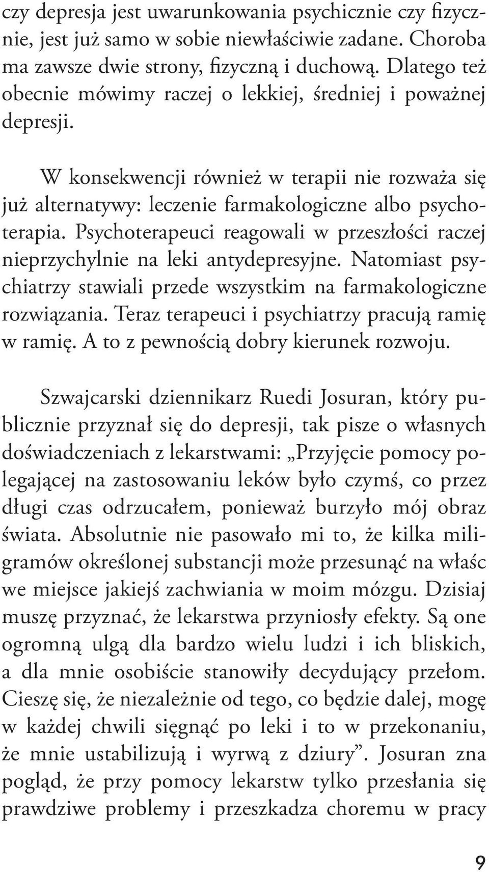 Psychoterapeuci reagowali w przeszłości raczej nieprzychylnie na leki antydepresyjne. Natomiast psychiatrzy stawiali przede wszystkim na farmakologiczne rozwiązania.