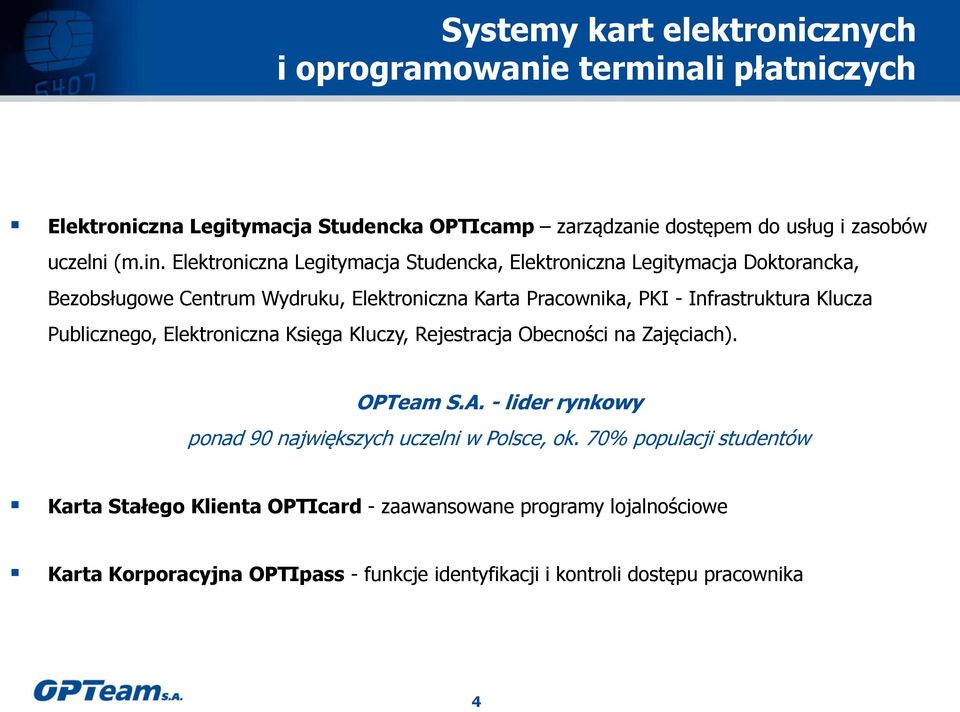 Klucza Publicznego, Elektroniczna Księga Kluczy, Rejestracja Obecności na Zajęciach). OPTeam S.A. - lider rynkowy ponad 90 największych uczelni w Polsce, ok.