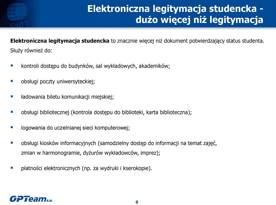 Służy również do: kontroli dostępu do budynków, sal wykładowych, akademików; obsługi poczty uniwersyteckiej; ładowania biletu komunikacji miejskiej; obsługi