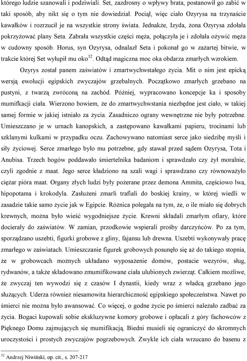 Zabrała wszystkie części męża, połączyła je i zdołała ożywić męża w cudowny sposób. Horus, syn Ozyrysa, odnalazł Seta i pokonał go w zażartej bitwie, w trakcie której Set wyłupił mu oko 32.