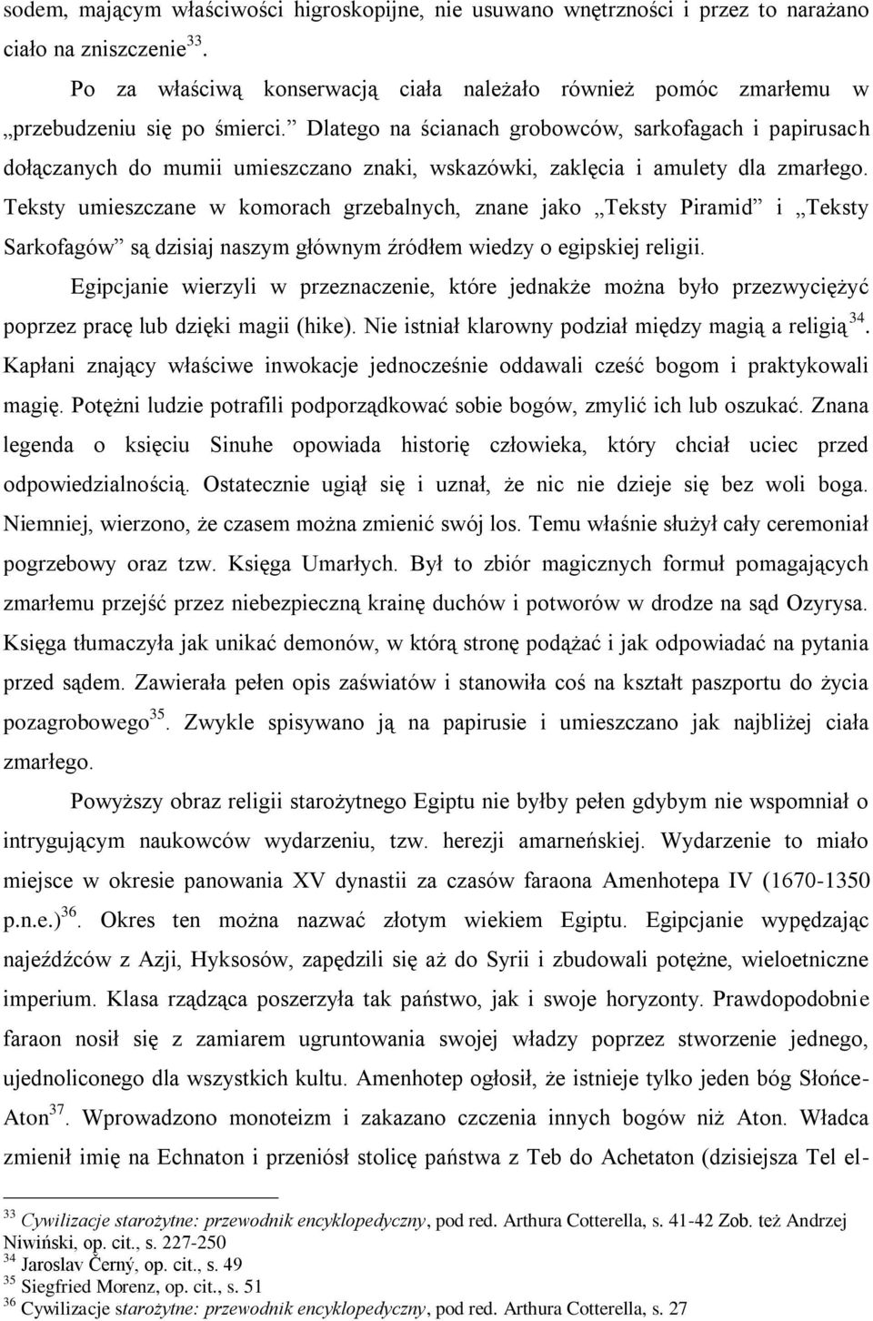 Dlatego na ścianach grobowców, sarkofagach i papirusach dołączanych do mumii umieszczano znaki, wskazówki, zaklęcia i amulety dla zmarłego.