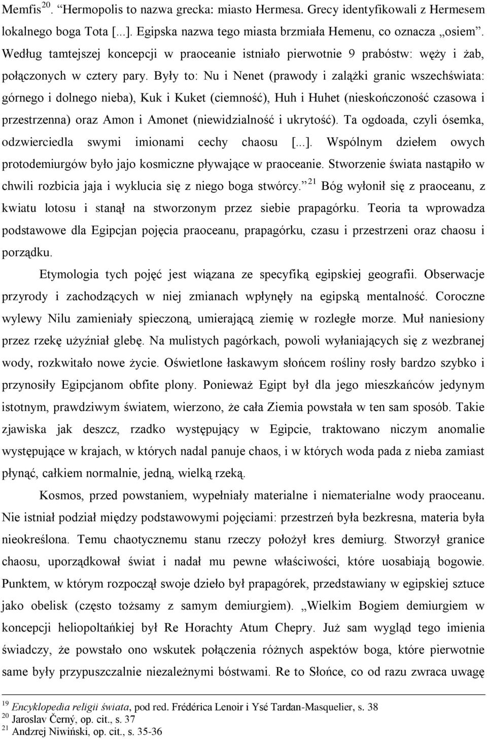 Były to: Nu i Nenet (prawody i zalążki granic wszechświata: górnego i dolnego nieba), Kuk i Kuket (ciemność), Huh i Huhet (nieskończoność czasowa i przestrzenna) oraz Amon i Amonet (niewidzialność i