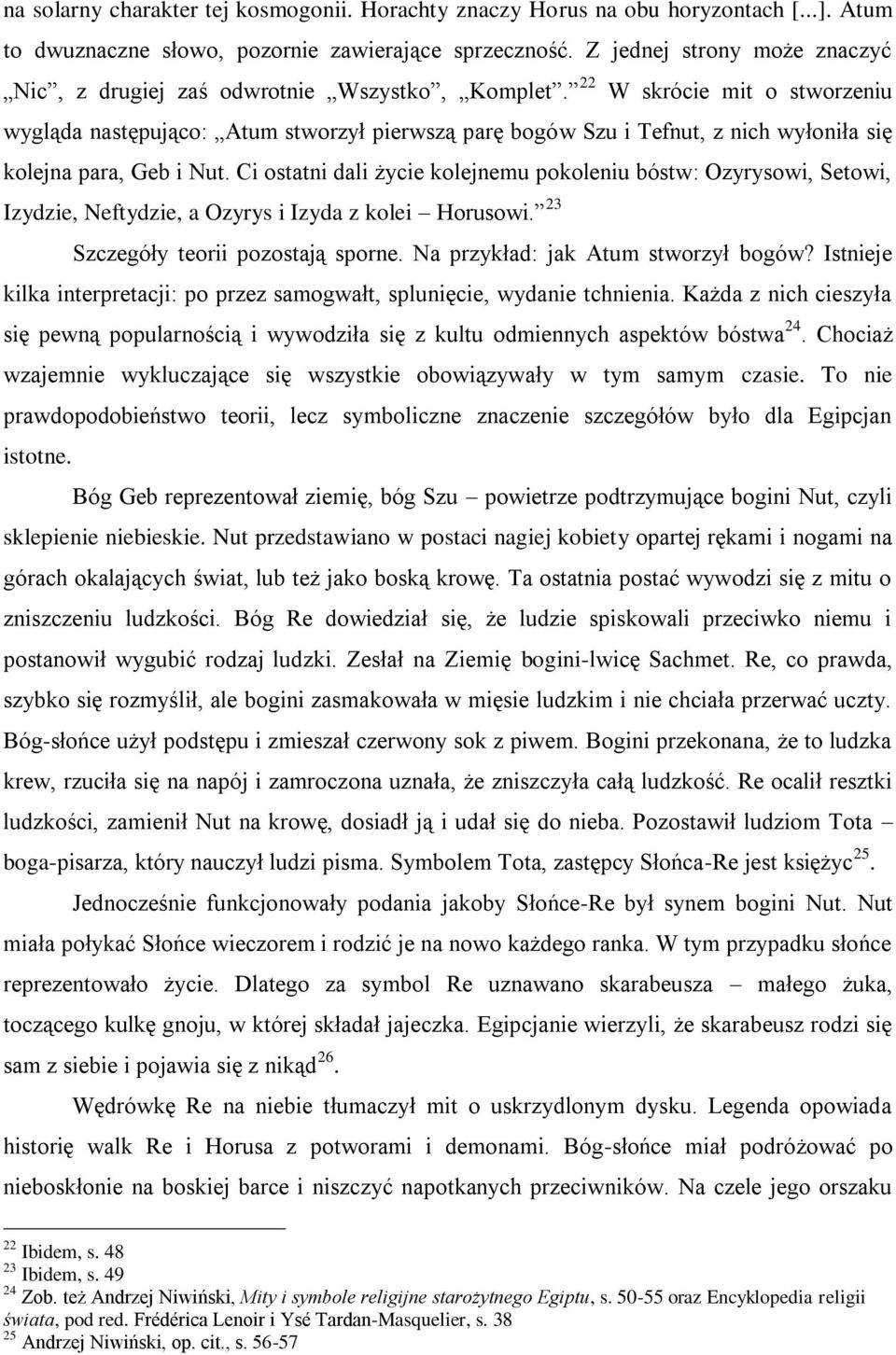 22 W skrócie mit o stworzeniu wygląda następująco: Atum stworzył pierwszą parę bogów Szu i Tefnut, z nich wyłoniła się kolejna para, Geb i Nut.