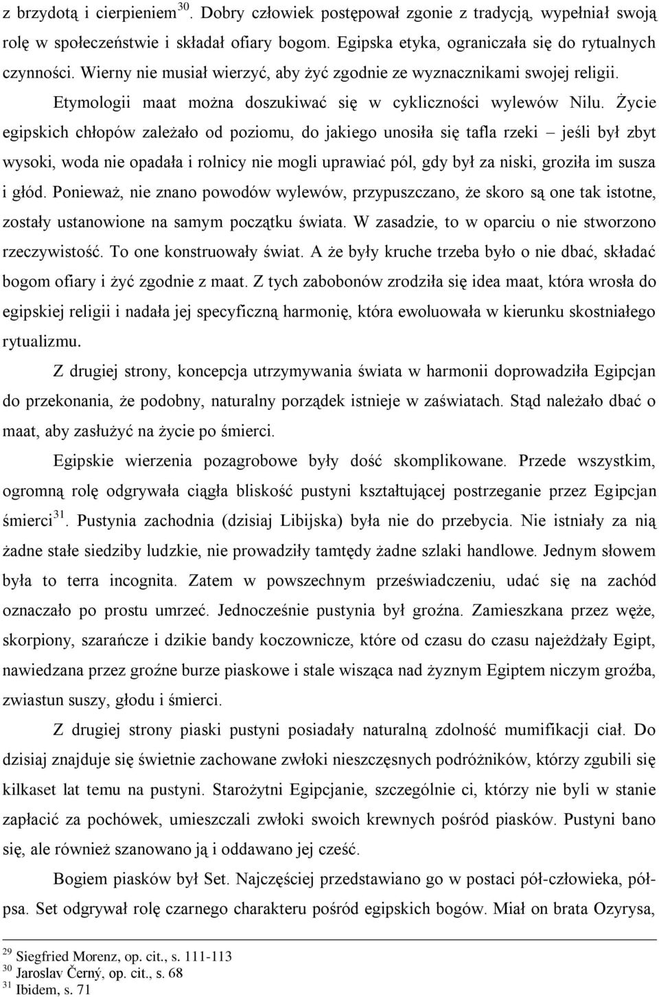 Życie egipskich chłopów zależało od poziomu, do jakiego unosiła się tafla rzeki jeśli był zbyt wysoki, woda nie opadała i rolnicy nie mogli uprawiać pól, gdy był za niski, groziła im susza i głód.