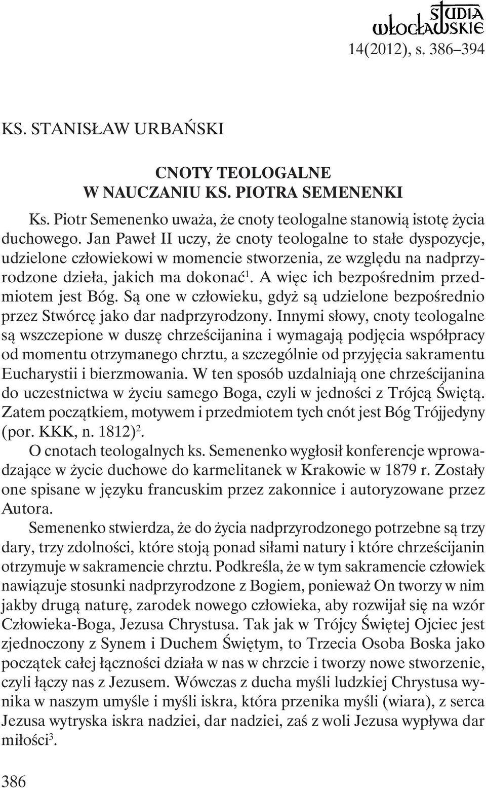 A więc ich bezpośrednim przedmiotem jest Bóg. Są one w człowieku, gdyż są udzielone bezpośrednio przez Stwórcę jako dar nadprzyrodzony.