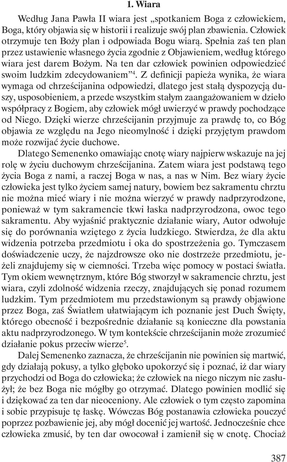 Z definicji papieża wynika, że wiara wymaga od chrześcijanina odpowiedzi, dlatego jest stałą dyspozycją duszy, usposobieniem, a przede wszystkim stałym zaangażowaniem w dzieło współpracy z Bogiem,