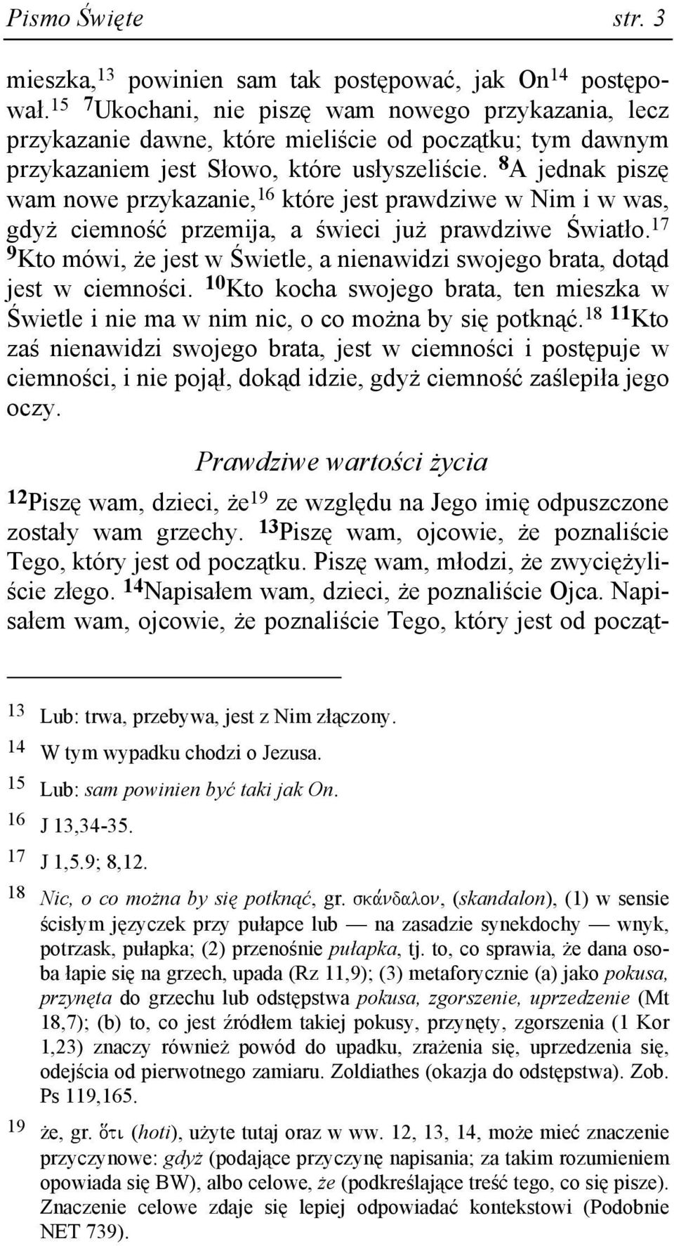 8 A jednak piszę wam nowe przykazanie, 16 które jest prawdziwe w Nim i w was, gdyŝ ciemność przemija, a świeci juŝ prawdziwe Światło.