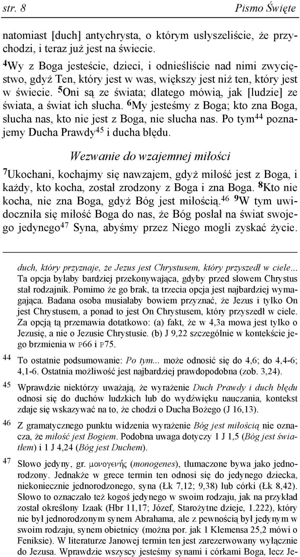 5 Oni są ze świata; dlatego mówią, jak [ludzie] ze świata, a świat ich słucha. 6 My jesteśmy z Boga; kto zna Boga, słucha nas, kto nie jest z Boga, nie słucha nas.