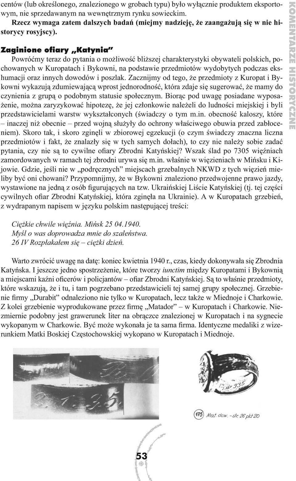 Zaginione ofiary Katynia Powróćmy teraz do pytania o możliwość bliższej charakterystyki obywateli polskich, pochowanych w Kuropatach i Bykowni, na podstawie przedmiotów wydobytych podczas ekshumacji