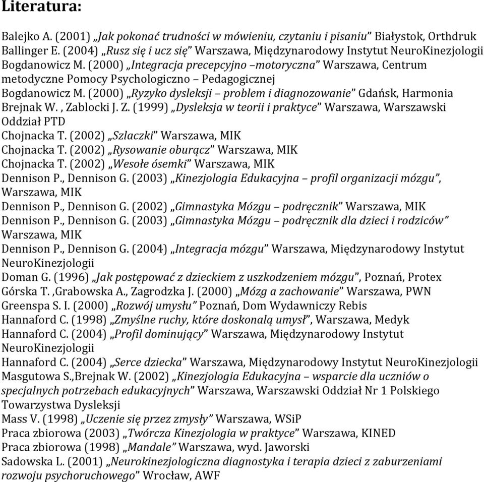 (2000) Integracja precepcyjno motoryczna Warszawa, Centrum metodyczne Pomocy Psychologiczno Pedagogicznej Bogdanowicz M. (2000) Ryzyko dysleksji problem i diagnozowanie Gdańsk, Harmonia Brejnak W.