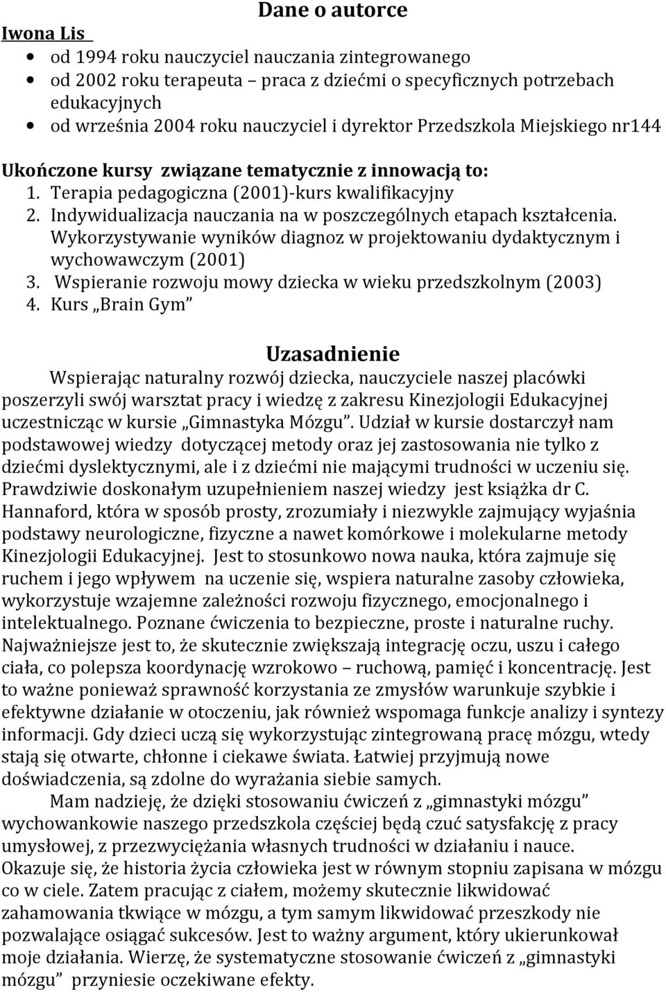 Indywidualizacja nauczania na w poszczególnych etapach kształcenia. Wykorzystywanie wyników diagnoz w projektowaniu dydaktycznym i wychowawczym (2001) 3.