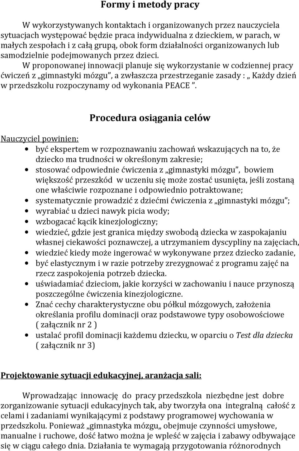 W proponowanej innowacji planuje się wykorzystanie w codziennej pracy ćwiczeń z gimnastyki mózgu, a zwłaszcza przestrzeganie zasady : Każdy dzień w przedszkolu rozpoczynamy od wykonania PEACE.